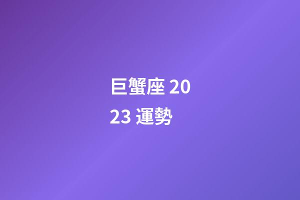 巨蟹座 2023 運勢-第1張-星座運勢-玄機(jī)派